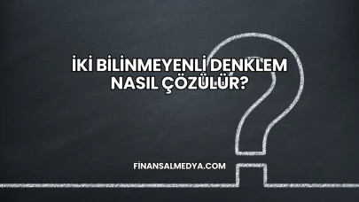 İki Bilinmeyenli Denklem Nasıl Çözülür?