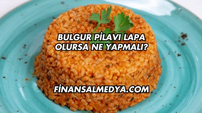 Bulgur Pilavı Lapa Olursa Ne Yapmalı?