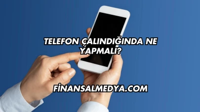 Telefon Çalındığında Ne Yapmalı?