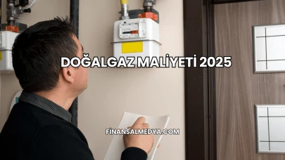 Doğalgaz Maliyeti 2025