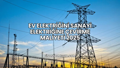 Ev Elektriğini Sanayi Elektriğine Çevirme Maliyeti 2025