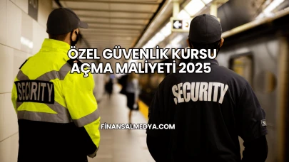Özel Güvenlik Kursu Açma Maliyeti 2025