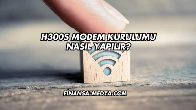 H300s Modem Kurulumu Nasıl Yapılır?