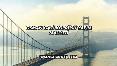 Osman Gazi Köprüsü Yapım Maliyeti