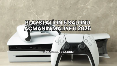 Playstation 5 Salonu Açmanın Maliyeti 2025