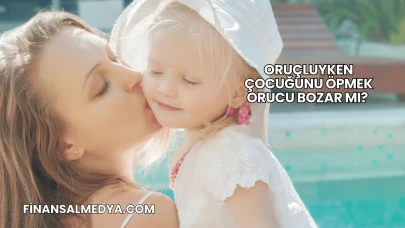 Oruçluyken Çocuğunu Öpmek Orucu Bozar mı?