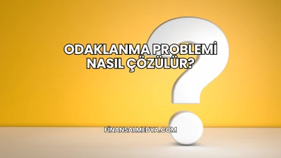 Odaklanma Problemi Nasıl Çözülür?