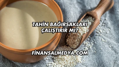Tahin Bağırsakları Çalıştırır mı?