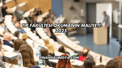 Tıp Fakültesi Okumanın Maliyeti 2025