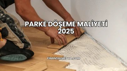 Parke Döşeme Maliyeti 2025