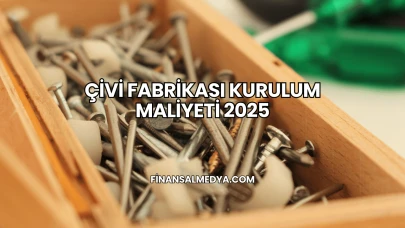 Çivi Fabrikası Kurulum Maliyeti 2025