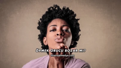 Öpmek Orucu Bozar mı?