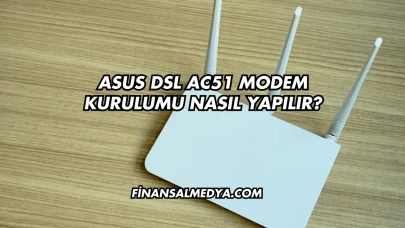 Asus DSL AC51 Modem Kurulumu Nasıl Yapılır?