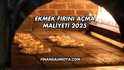 Ekmek Fırını Açma Maliyeti 2025