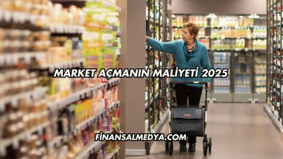 Market Açmanın Maliyeti 2025