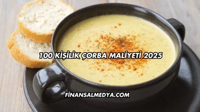 100 Kişilik Çorba Maliyeti 2025