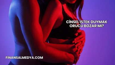 Cinsel İstek Duymak Orucu Bozar mı?