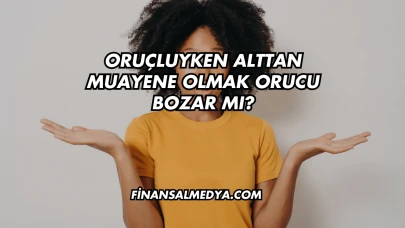 Oruçluyken Alttan Muayene Olmak Orucu Bozar mı?