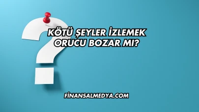 Kötü Şeyler İzlemek Orucu Bozar mı?