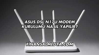Asus Dsl N17U Modem Kurulumu Nasıl Yapılır?
