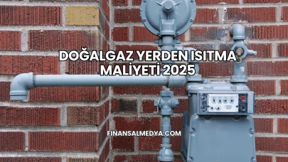 Doğalgaz Yerden Isıtma Maliyeti 2025