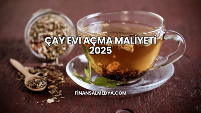 Çay Evi Açma Maliyeti 2025