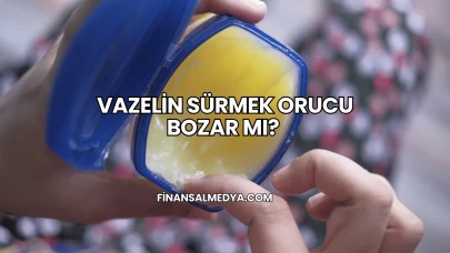 Vazelin Sürmek Orucu Bozar mı?