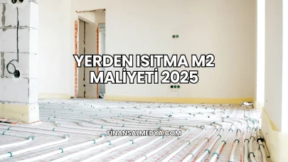 Yerden Isıtma m2 Maliyeti 2025