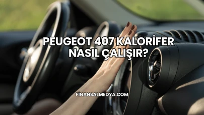 Peugeot 407 Kalorifer Nasıl Çalışır?
