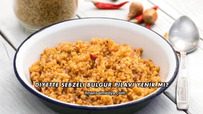 Diyette Sebzeli Bulgur Pilavı Yenir mi?