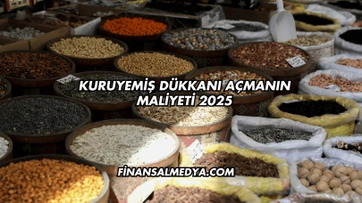 Kuruyemiş Dükkanı Açmanın Maliyeti 2025