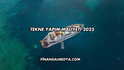 Tekne Yapım Maliyeti 2025
