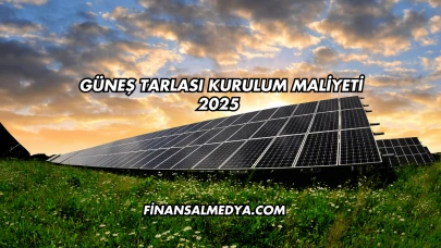 Güneş Tarlası Kurulum Maliyeti 2025