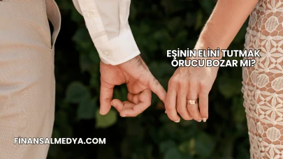 Eşinin Elini Tutmak Orucu Bozar mı?