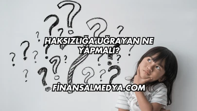 Haksızlığa Uğrayan Ne Yapmalı?