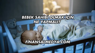 Bebek Sahibi Olmak İçin Ne Yapmalı?