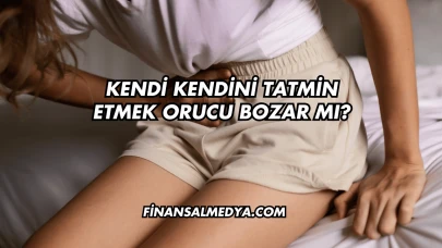 Kendi Kendini Tatmin Etmek Orucu Bozar mı?