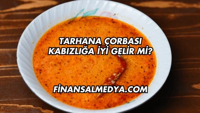 Tarhana Çorbası Kabızlığa İyi Gelir mi?