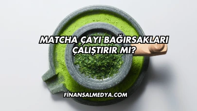 Matcha Çayı Bağırsakları Çalıştırır mı?
