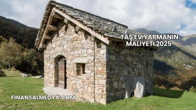 Taş Ev Yapmanın Maliyeti 2025