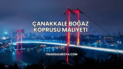Çanakkale Boğaz Köprüsü Maliyeti
