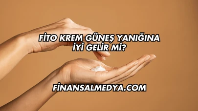Fito Krem Güneş Yanığına İyi Gelir mi?
