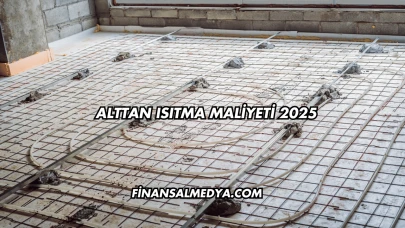 Alttan Isıtma Maliyeti 2025