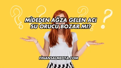 Mideden Ağza Gelen Acı Su Orucu Bozar mı?