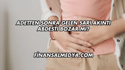 Adetten Sonra Gelen Sarı Akıntı Abdesti Bozar mı?