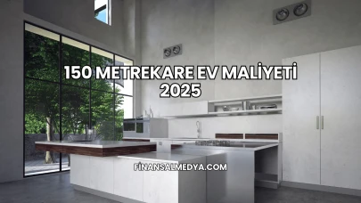 150 Metrekare Ev Maliyeti 2025