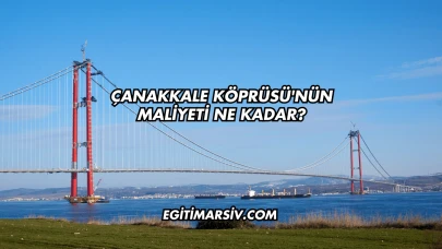 Çanakkale Köprüsü'nün Maliyeti Ne Kadar?