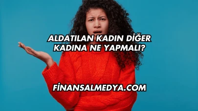 Aldatılan Kadın Diğer Kadına Ne Yapmalı?