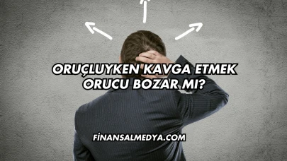 Oruçluyken Kavga Etmek Orucu Bozar mı?