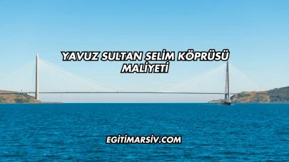Yavuz Sultan Selim Köprüsü Maliyeti